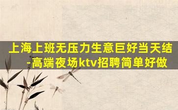 上海上班无压力生意巨好当天结-高端夜场ktv招聘简单好做